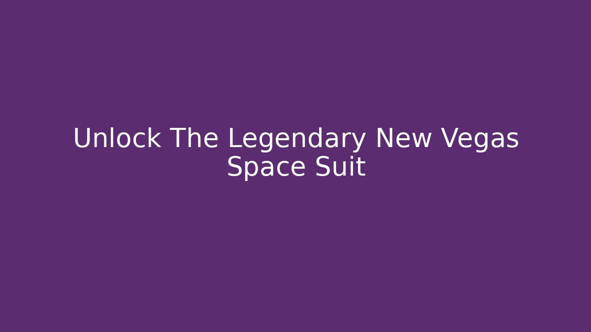 Unlock The Legendary New Vegas Space Suit