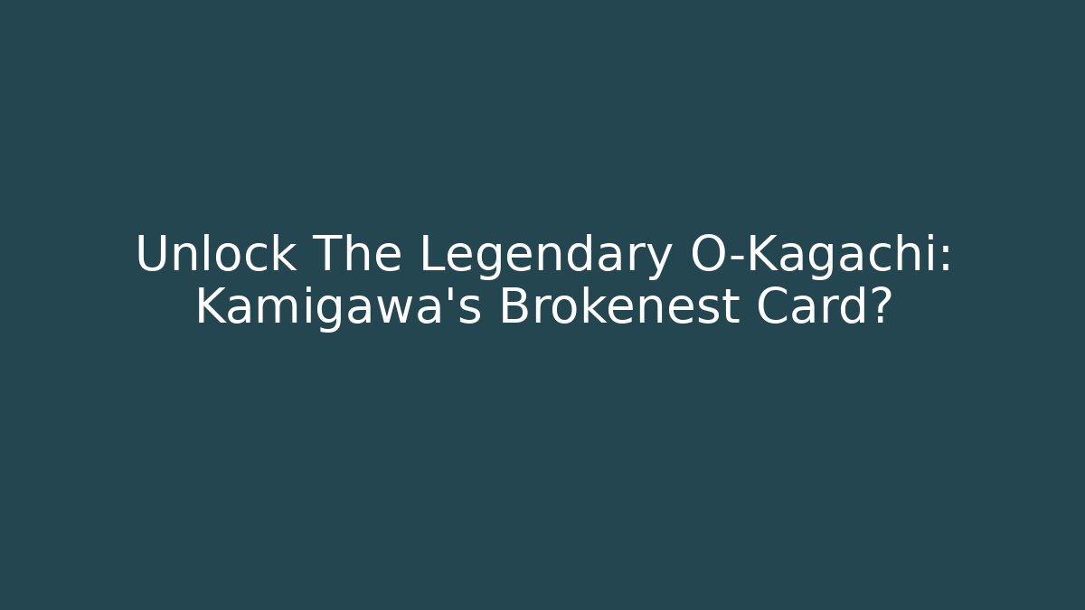 Unlock The Legendary O-Kagachi: Kamigawa’s Brokenest Card? - Critter Realm
