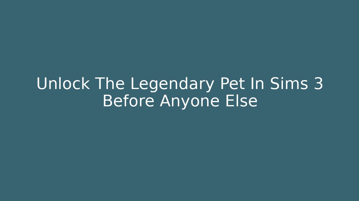 Unlock The Legendary Pet In Sims 3 Before Anyone Else