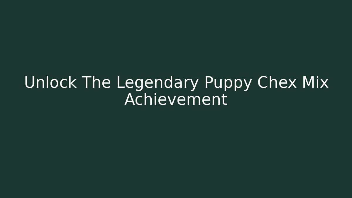 Unlock The Legendary Puppy Chex Mix Achievement