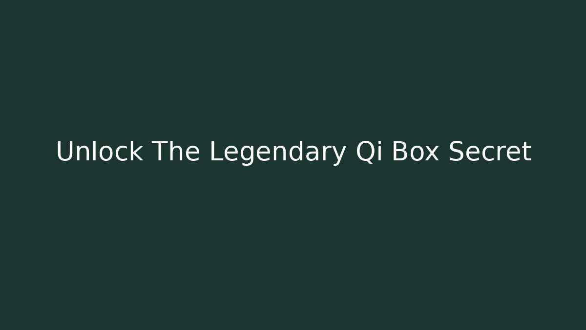 Unlock The Legendary Qi Box Secret