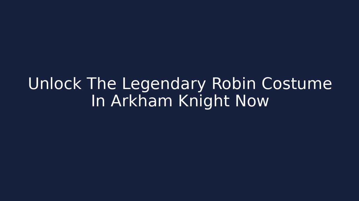 Unlock The Legendary Robin Costume In Arkham Knight Now