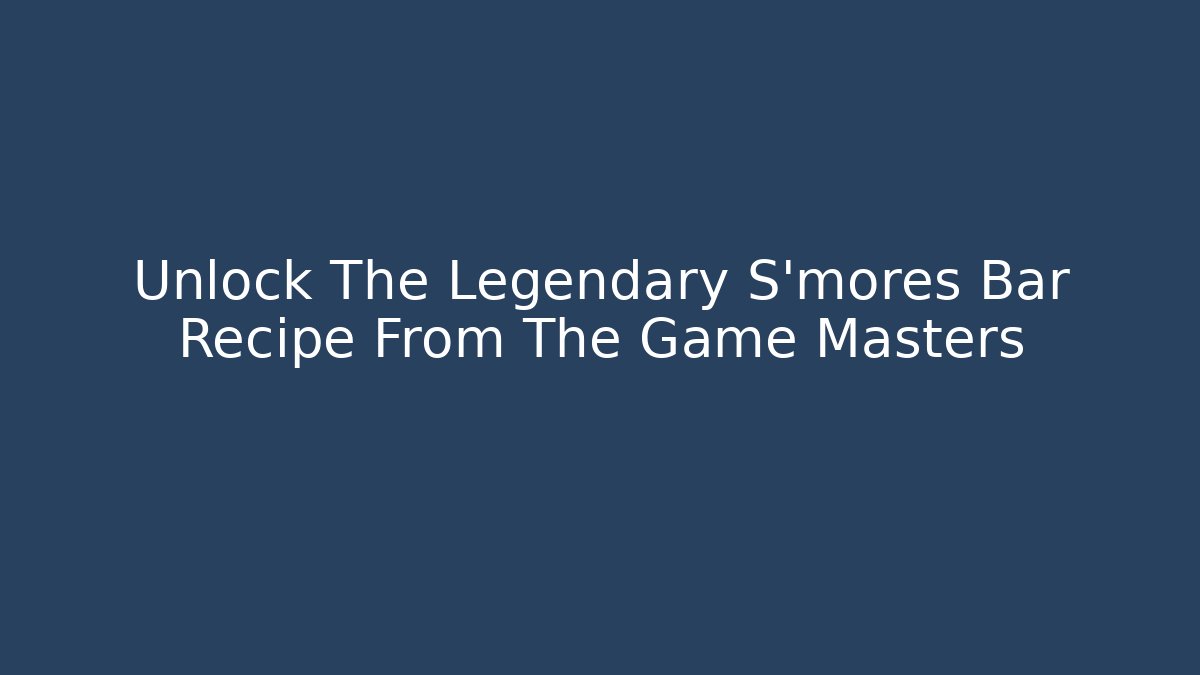 Unlock The Legendary S'mores Bar Recipe From The Game Masters
