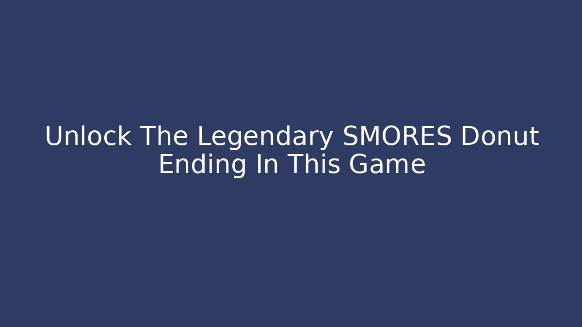 Unlock The Legendary SMORES Donut Ending In This Game