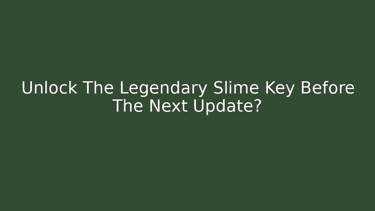 Unlock The Legendary Slime Key Before The Next Update?