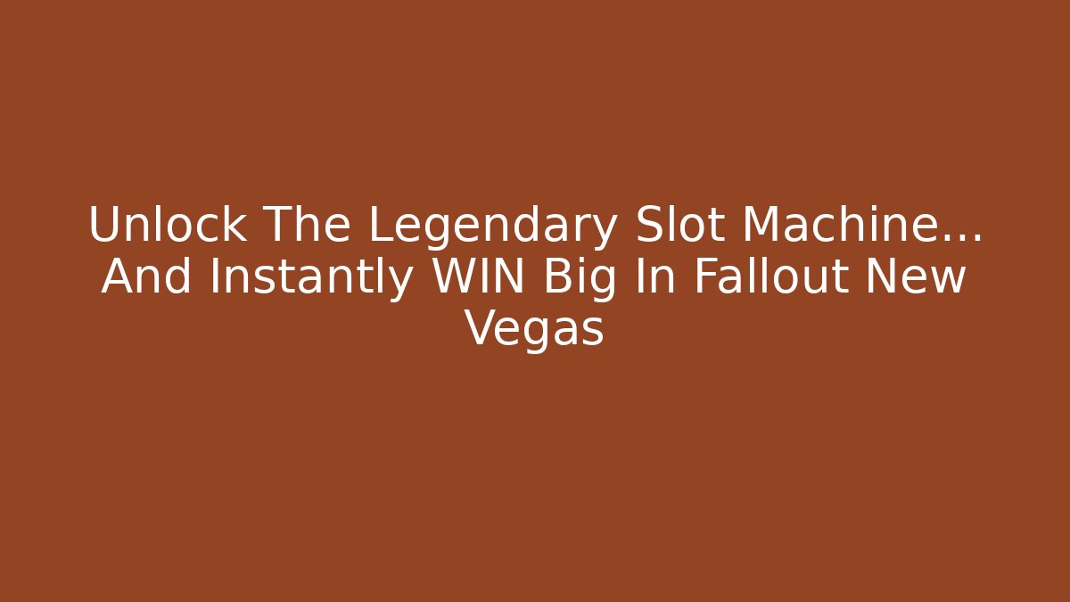 Unlock The Legendary Slot Machine… And Instantly WIN Big In Fallout New Vegas