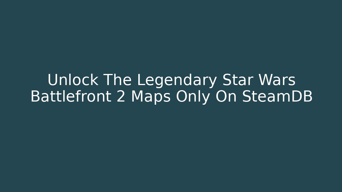 Unlock The Legendary Star Wars Battlefront 2 Maps Only On SteamDB