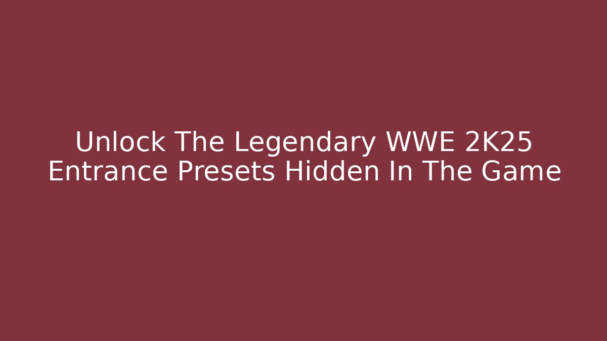 Unlock The Legendary WWE 2K25 Entrance Presets Hidden In The Game