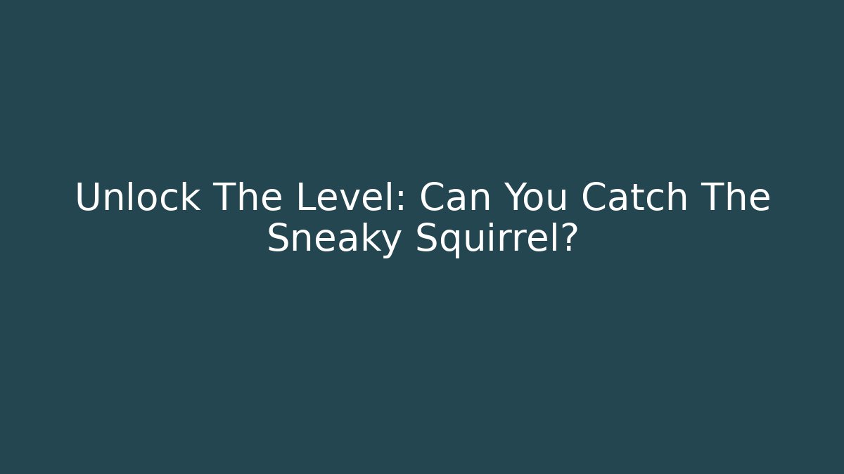 Unlock The Level: Can You Catch The Sneaky Squirrel?