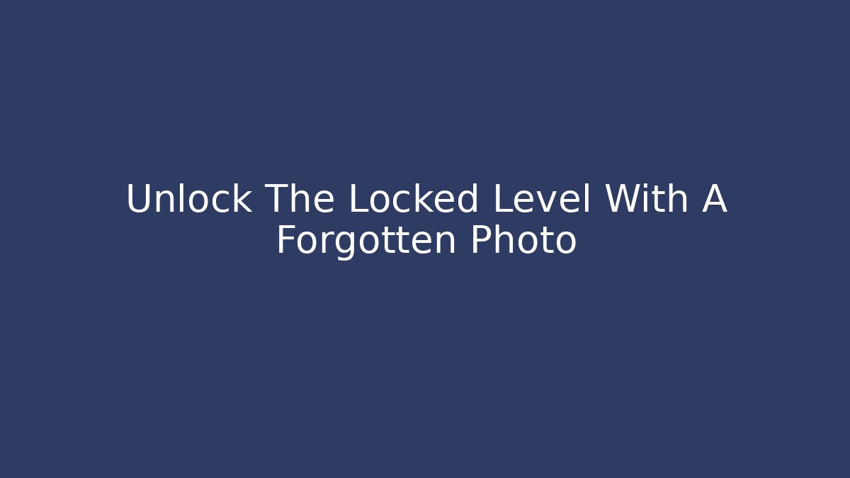 Unlock The Locked Level With A Forgotten Photo