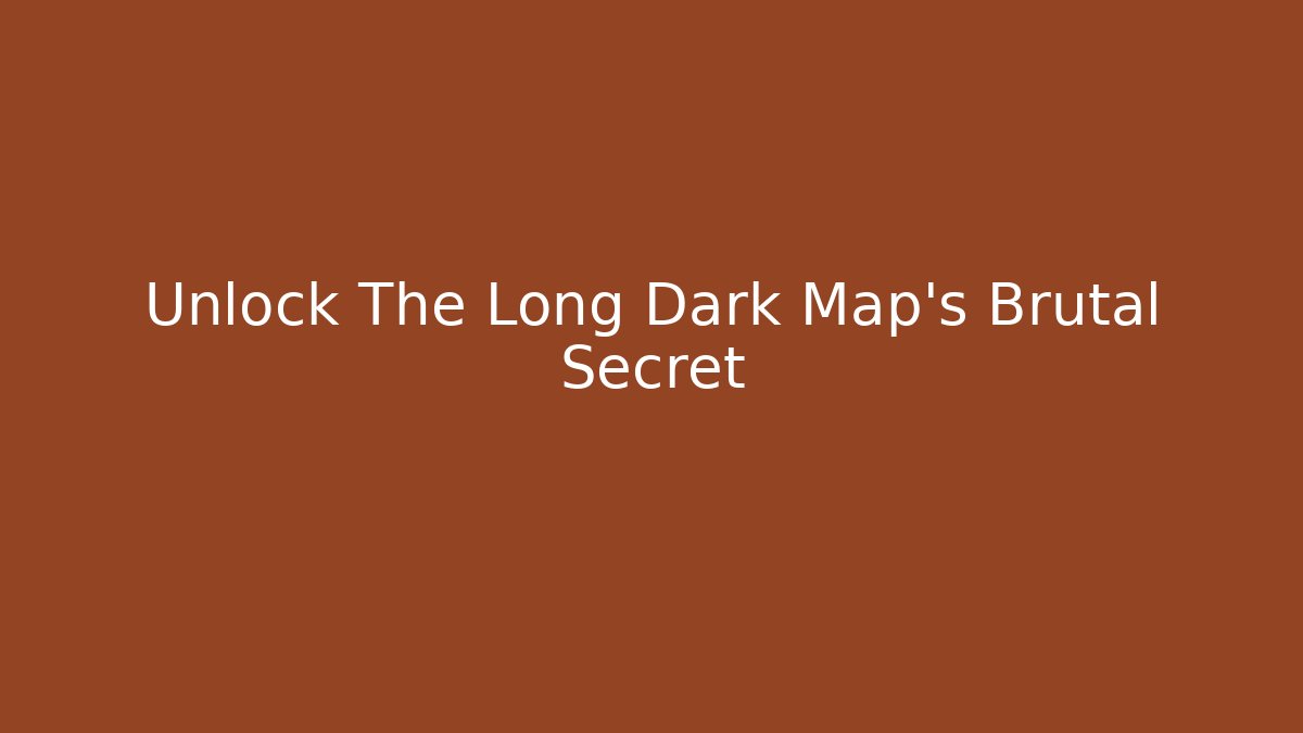 Unlock The Long Dark Map's Brutal Secret