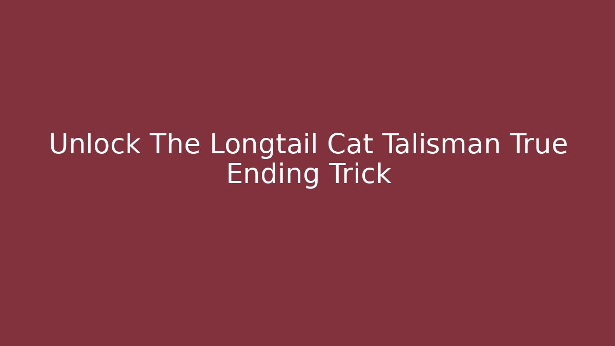 Unlock The Longtail Cat Talisman True Ending Trick
