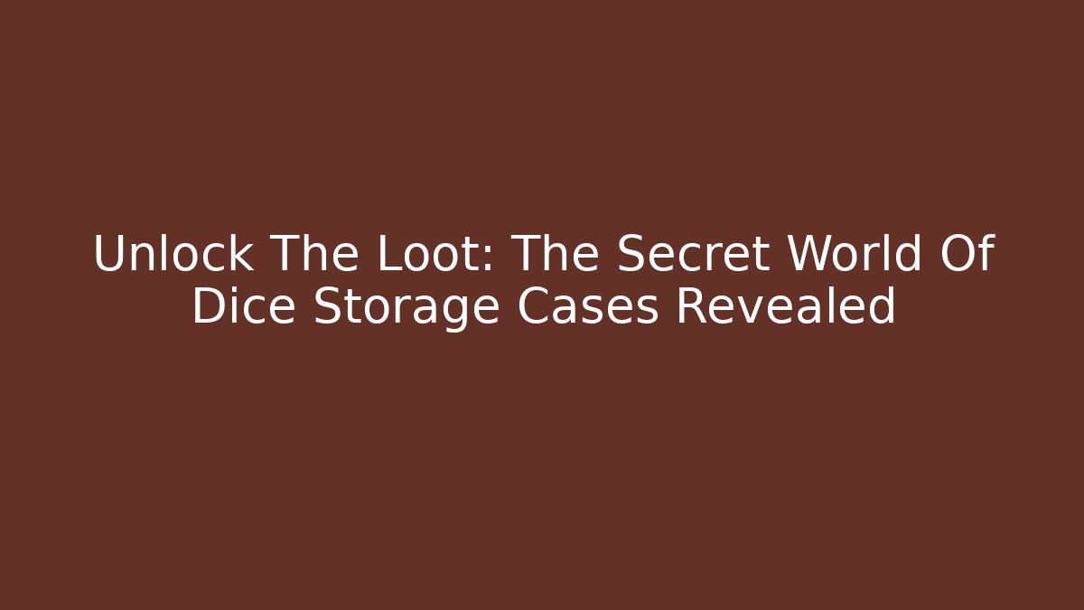 Unlock The Loot: The Secret World Of Dice Storage Cases Revealed