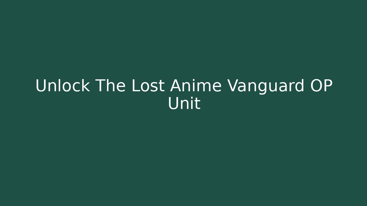 Unlock The Lost Anime Vanguard OP Unit