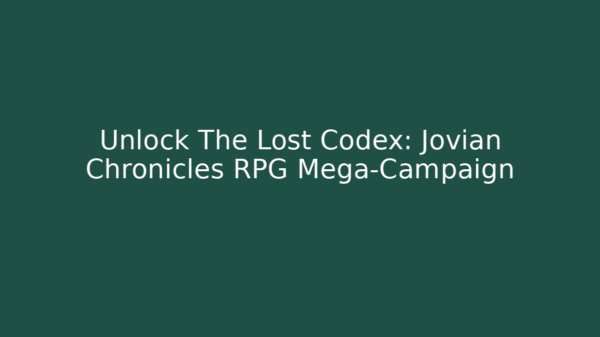 Unlock The Lost Codex: Jovian Chronicles RPG Mega-Campaign