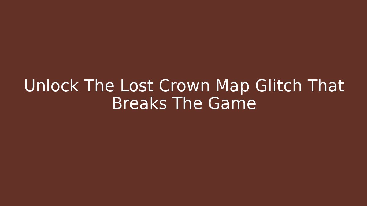 Unlock The Lost Crown Map Glitch That Breaks The Game - Critter Realm
