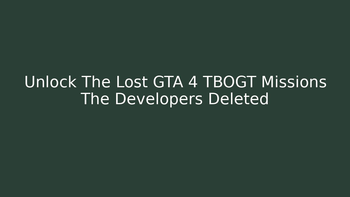 Unlock The Lost GTA 4 TBOGT Missions The Developers Deleted