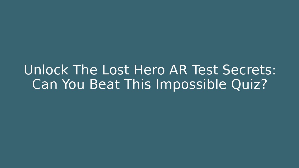 Unlock The Lost Hero AR Test Secrets: Can You Beat This Impossible Quiz?