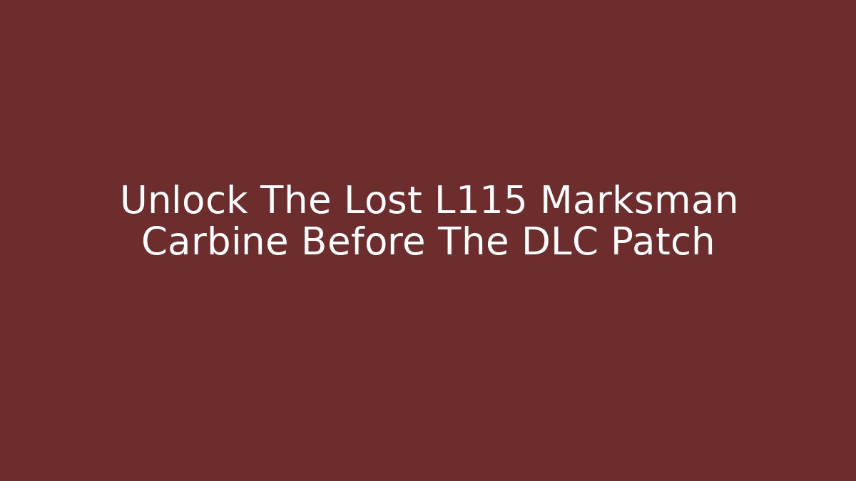 Unlock The Lost L115 Marksman Carbine Before The DLC Patch