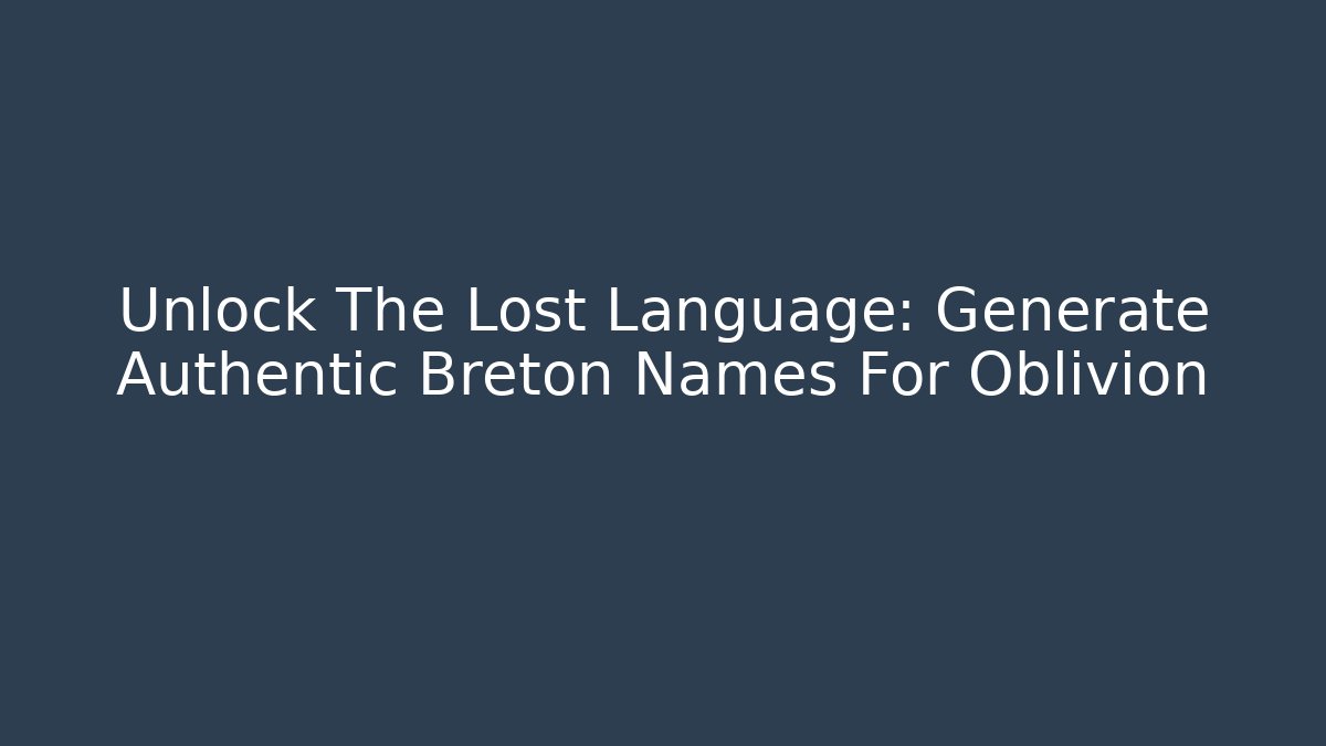 Unlock The Lost Language: Generate Authentic Breton Names For Oblivion