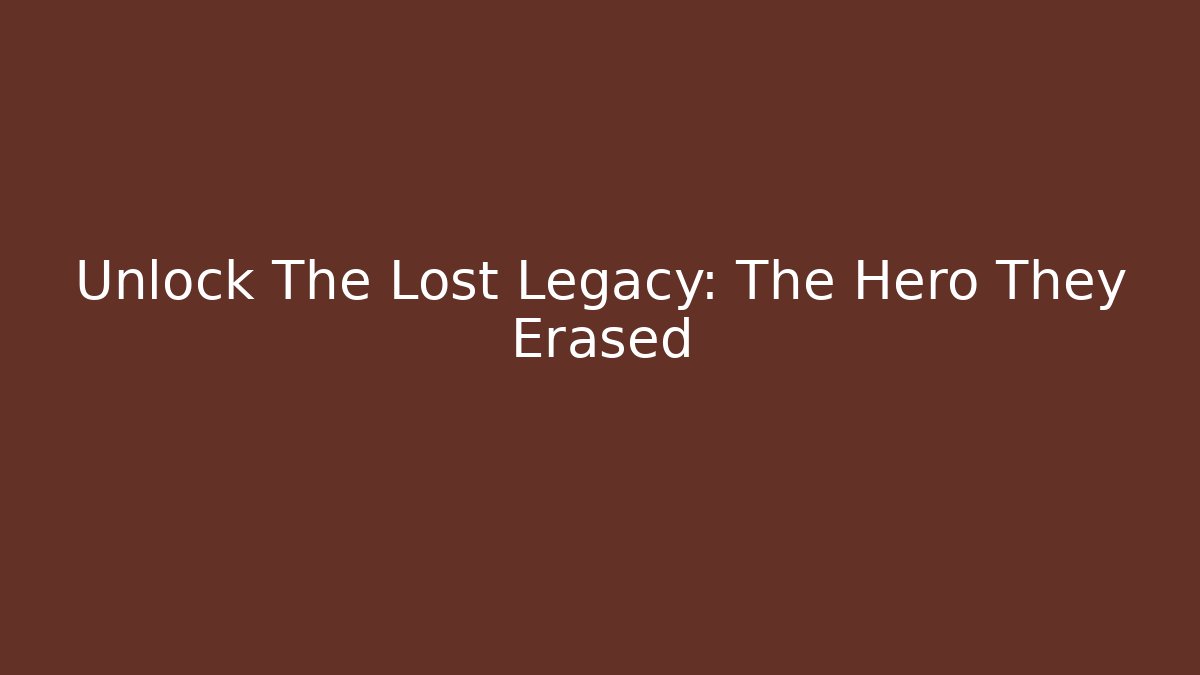 Unlock The Lost Legacy: The Hero They Erased