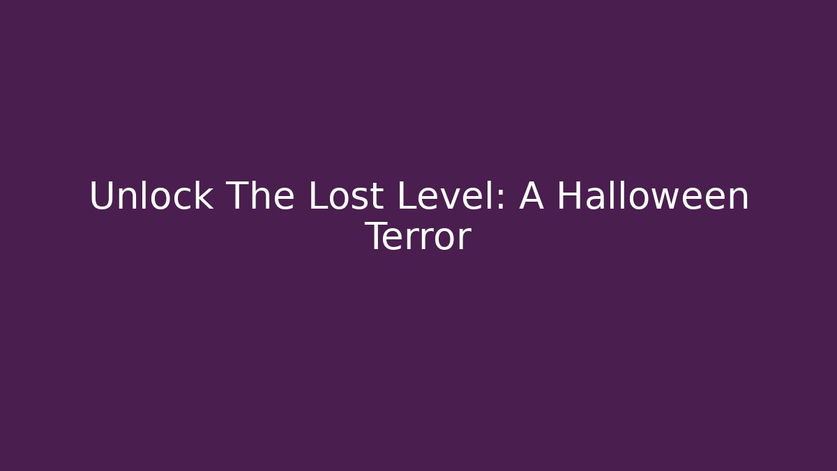 Unlock The Lost Level: A Halloween Terror