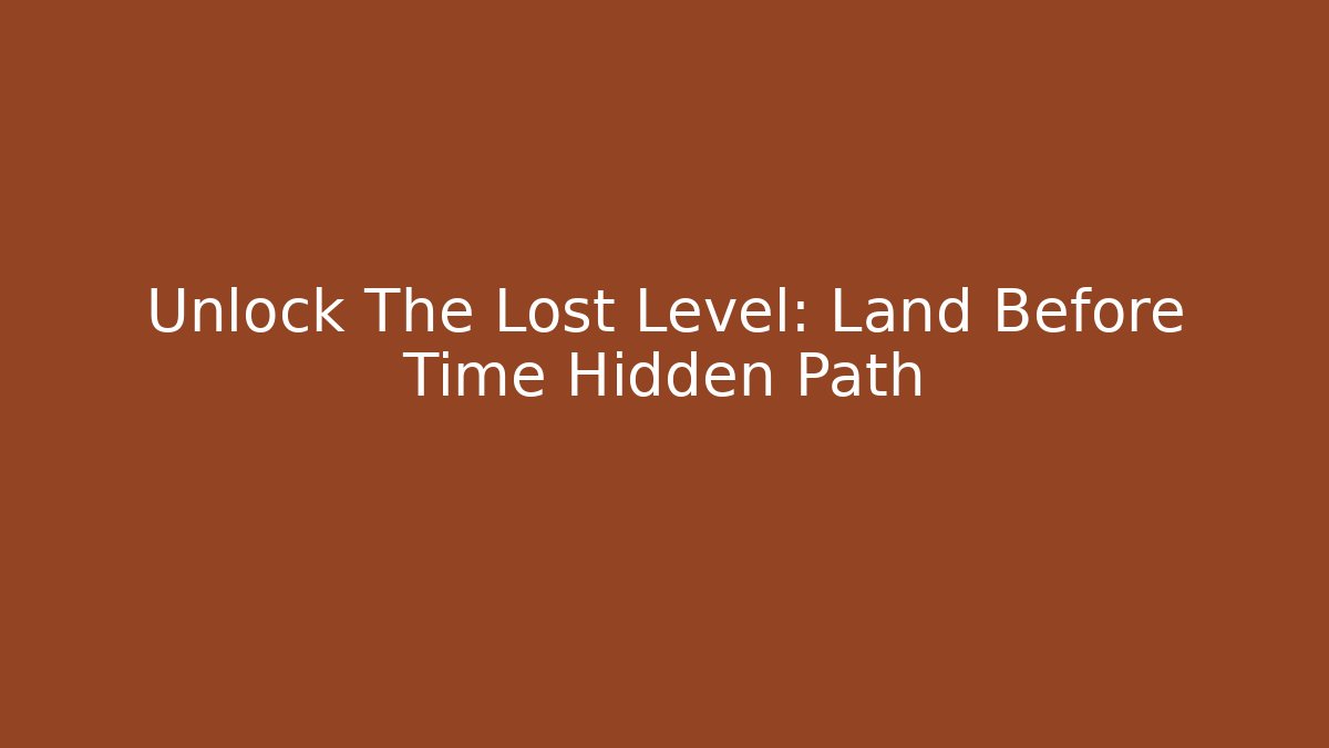 Unlock The Lost Level: Land Before Time Hidden Path