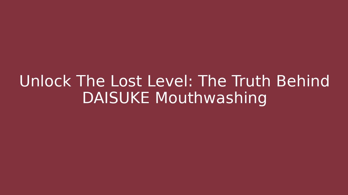 Unlock The Lost Level: The Truth Behind DAISUKE Mouthwashing - Critter Realm