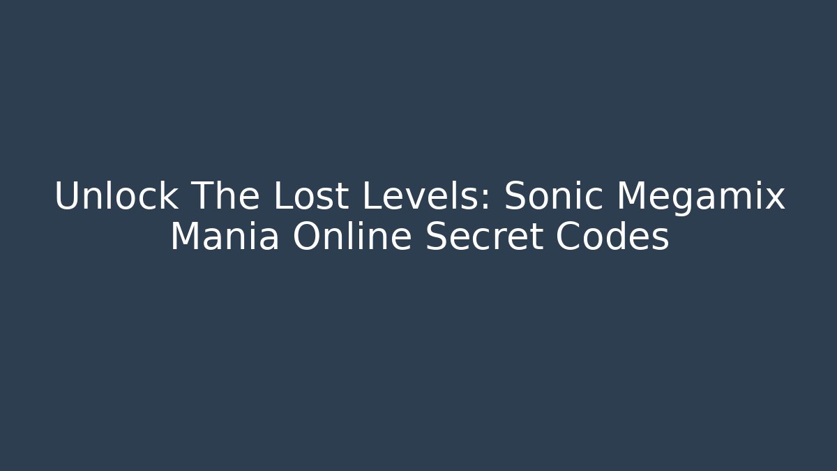Unlock The Lost Levels: Sonic Megamix Mania Online Secret Codes