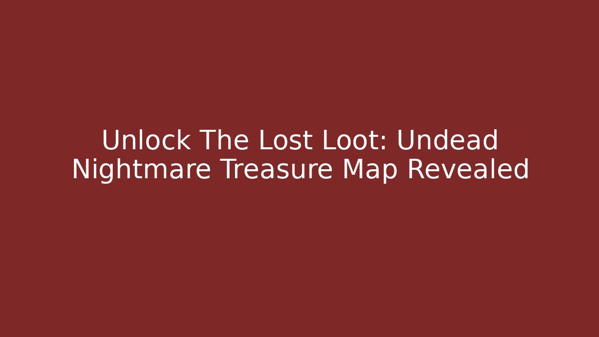 Unlock The Lost Loot: Undead Nightmare Treasure Map Revealed