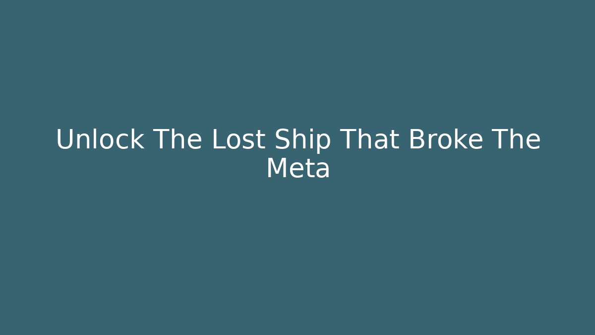 Unlock The Lost Ship That Broke The Meta