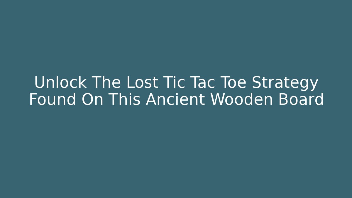 Unlock The Lost Tic Tac Toe Strategy Found On This Ancient Wooden Board