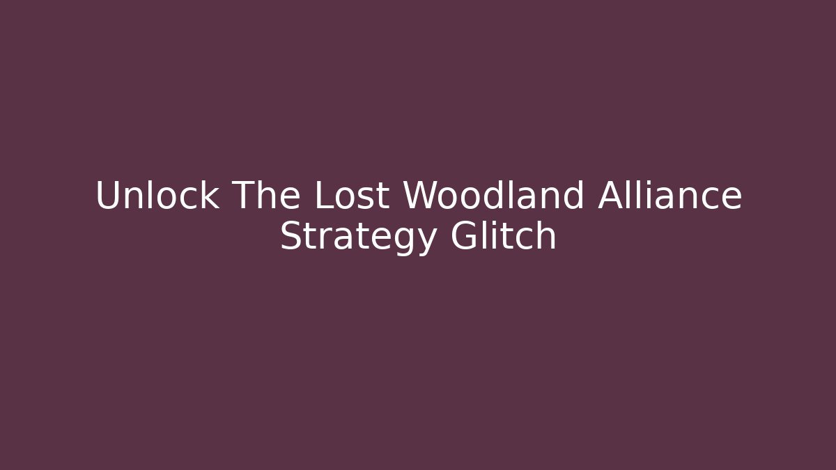 Unlock The Lost Woodland Alliance Strategy Glitch
