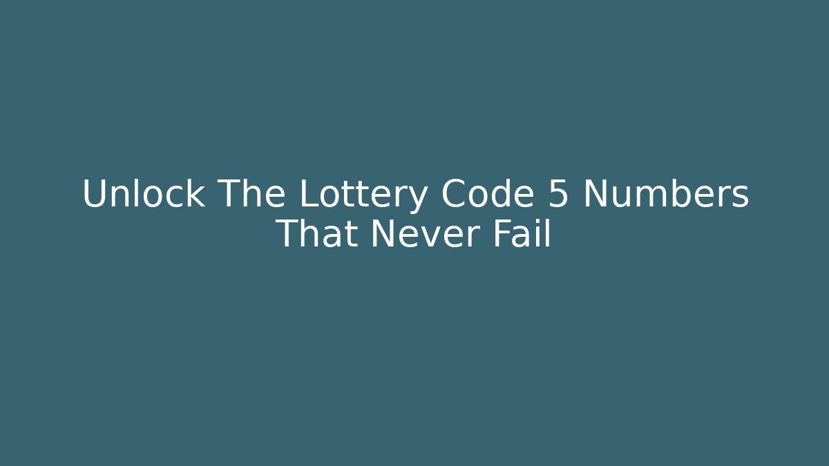 Unlock The Lottery Code 5 Numbers That Never Fail - Critter Realm