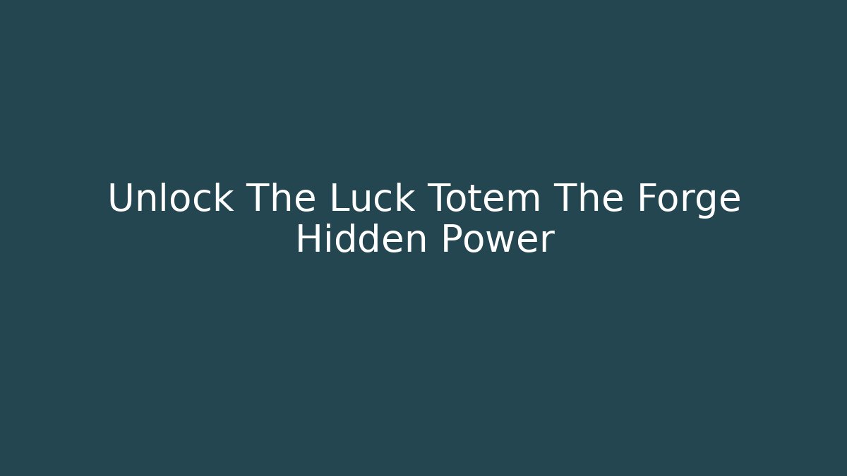Unlock The Luck Totem The Forge Hidden Power