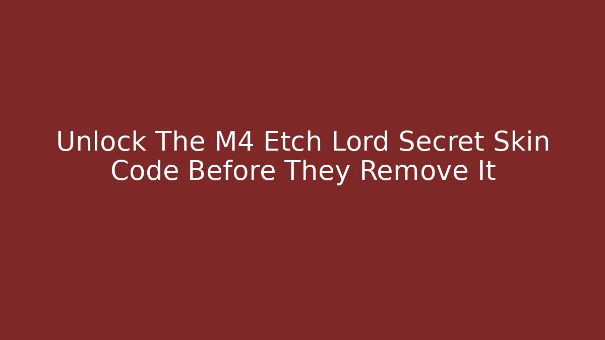 Unlock The M4 Etch Lord Secret Skin Code Before They Remove It