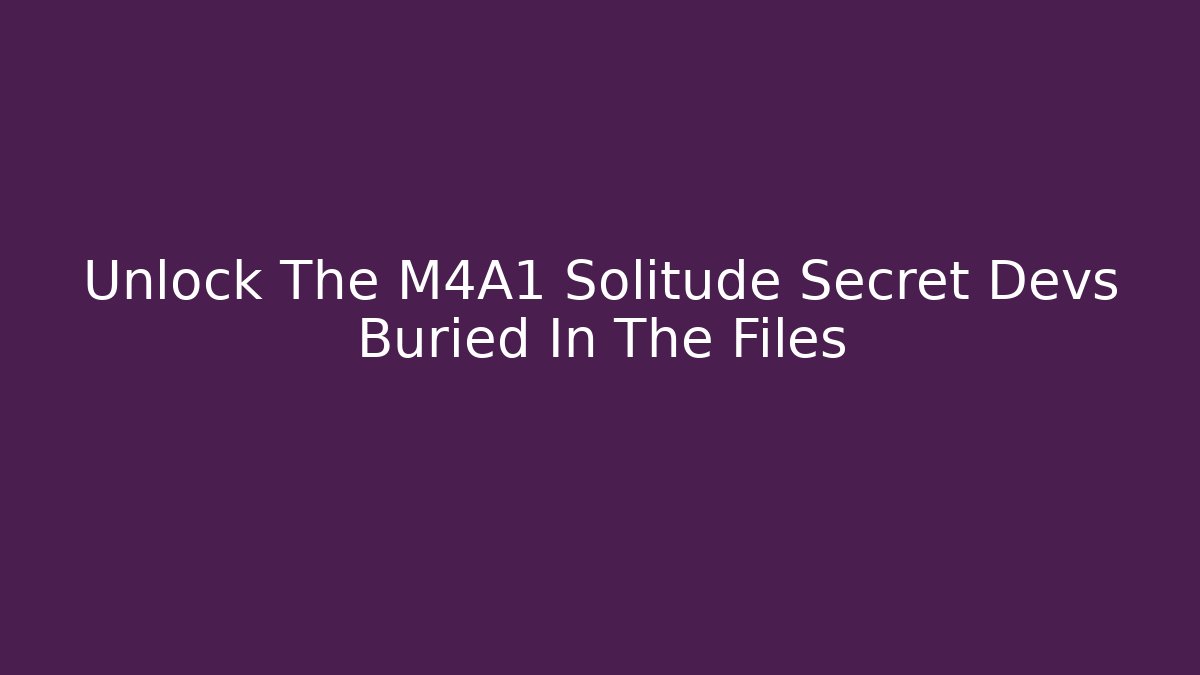 Unlock The M4A1 Solitude Secret Devs Buried In The Files - Critter Realm