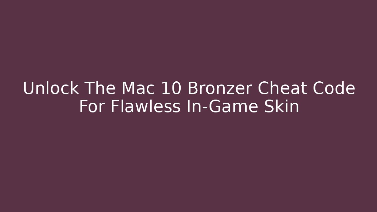 Unlock The Mac 10 Bronzer Cheat Code For Flawless In-Game Skin - Critter Realm