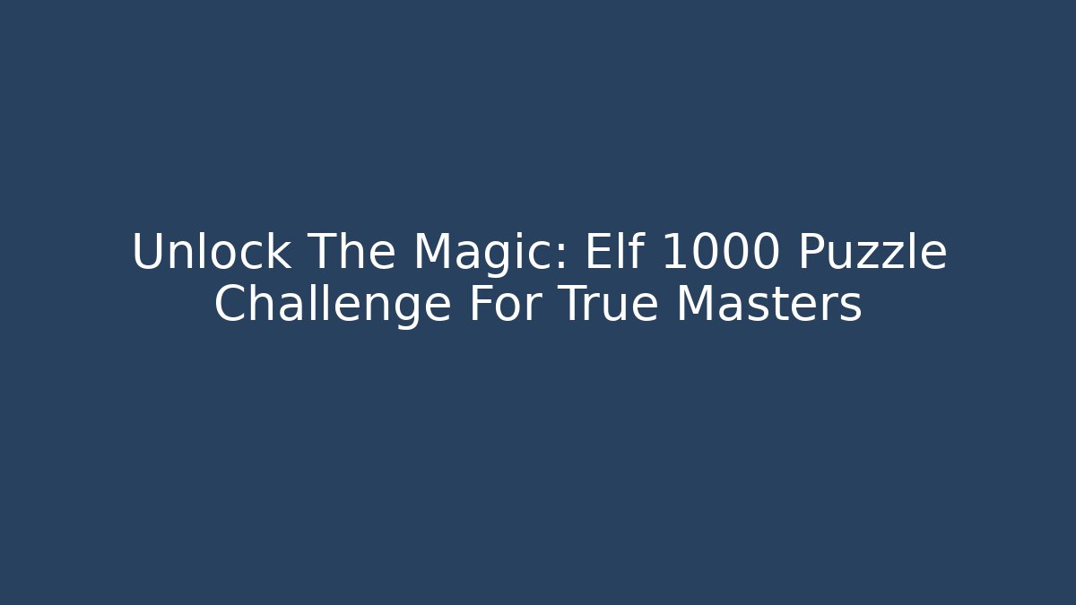 Unlock The Magic: Elf 1000 Puzzle Challenge For True Masters