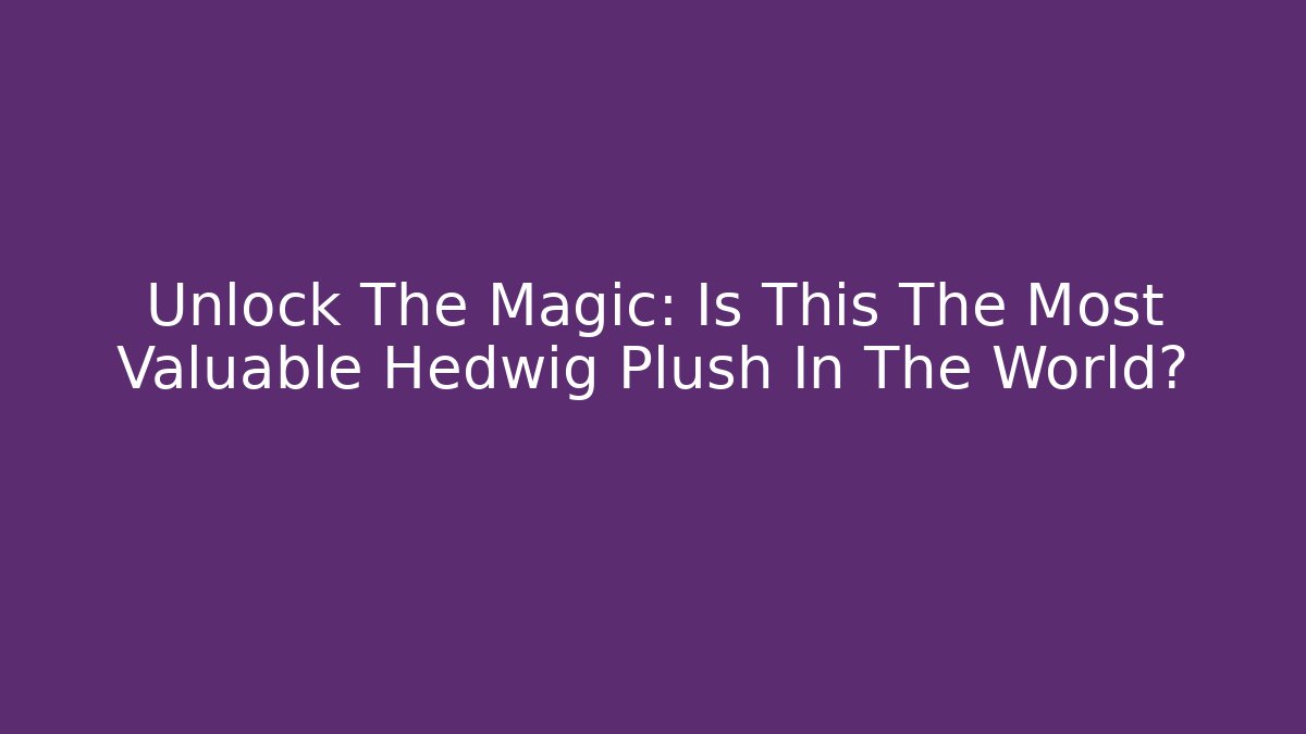 Unlock The Magic: Is This The Most Valuable Hedwig Plush In The World?