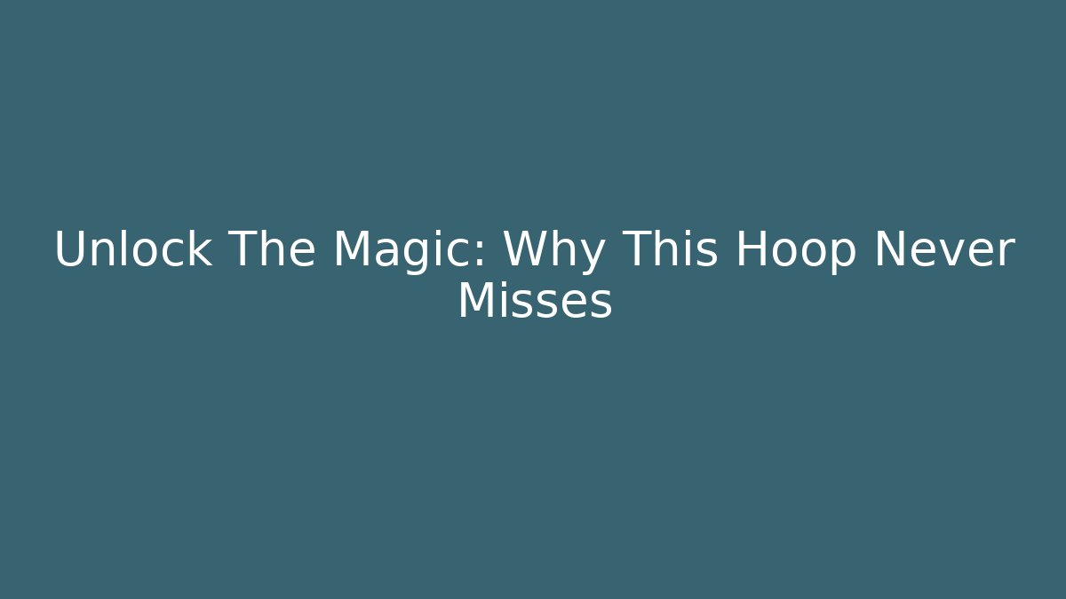 Unlock The Magic: Why This Hoop Never Misses - Critter Realm