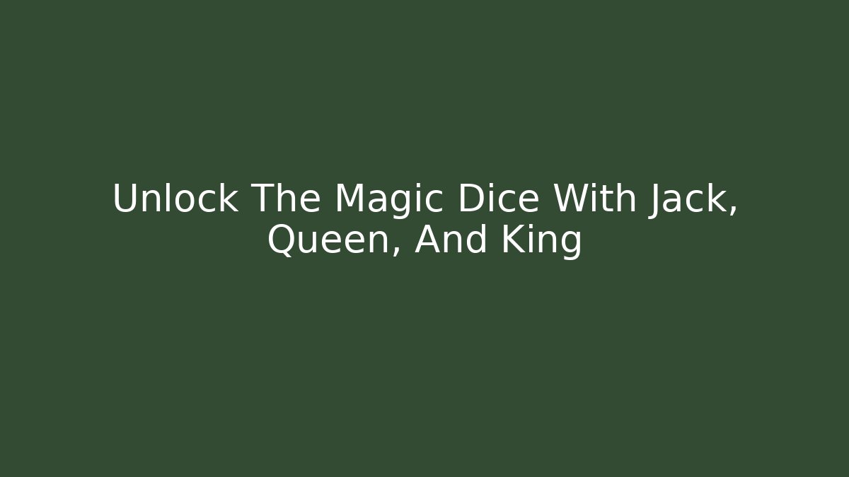 Unlock The Magic Dice With Jack, Queen, And King