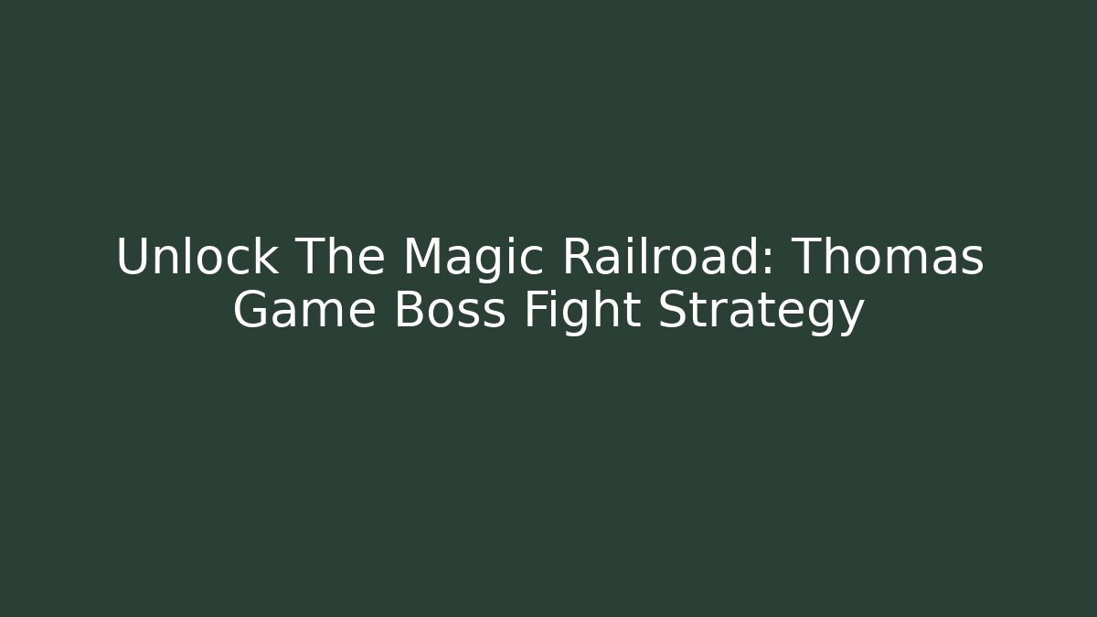 Unlock The Magic Railroad: Thomas Game Boss Fight Strategy
