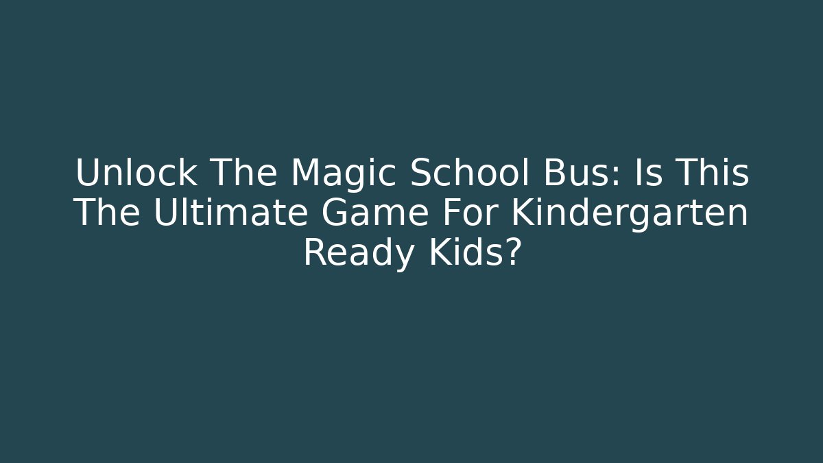 Unlock The Magic School Bus: Is This The Ultimate Game For Kindergarten Ready Kids?