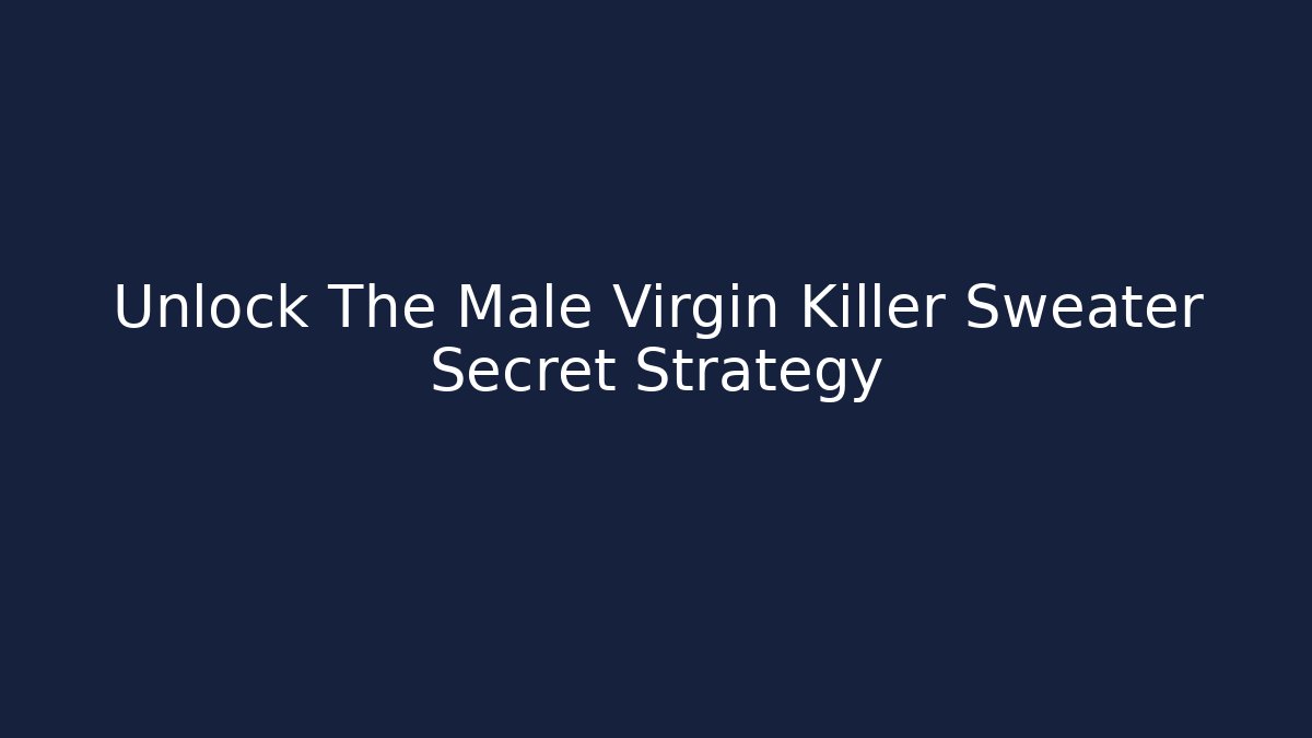 Unlock The Male Virgin Killer Sweater Secret Strategy - Critter Realm