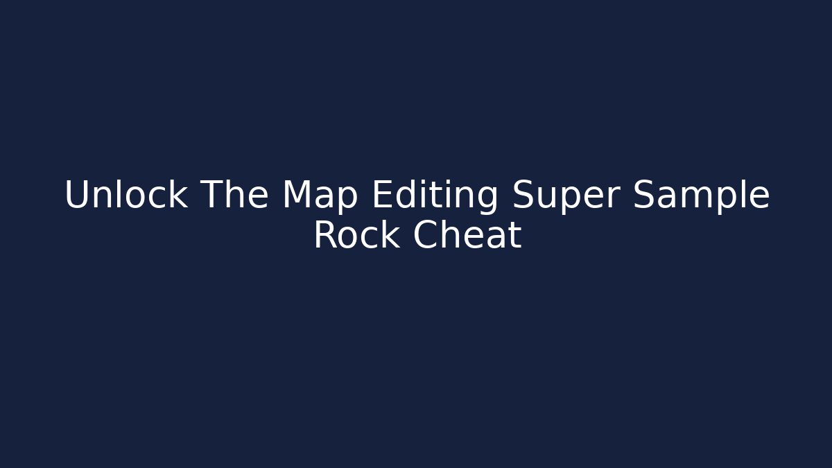 Unlock The Map Editing Super Sample Rock Cheat