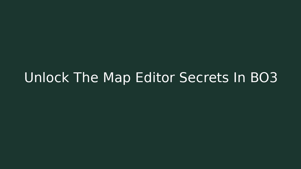 Unlock The Map Editor Secrets In BO3