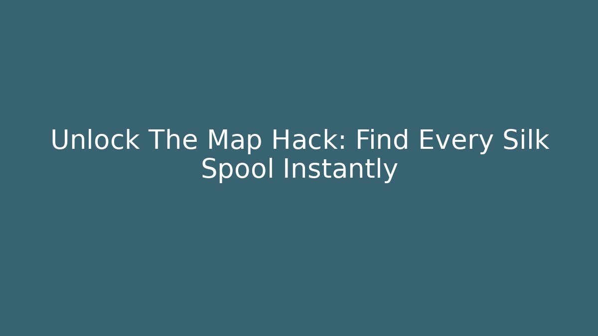 Unlock The Map Hack: Find Every Silk Spool Instantly - Critter Realm