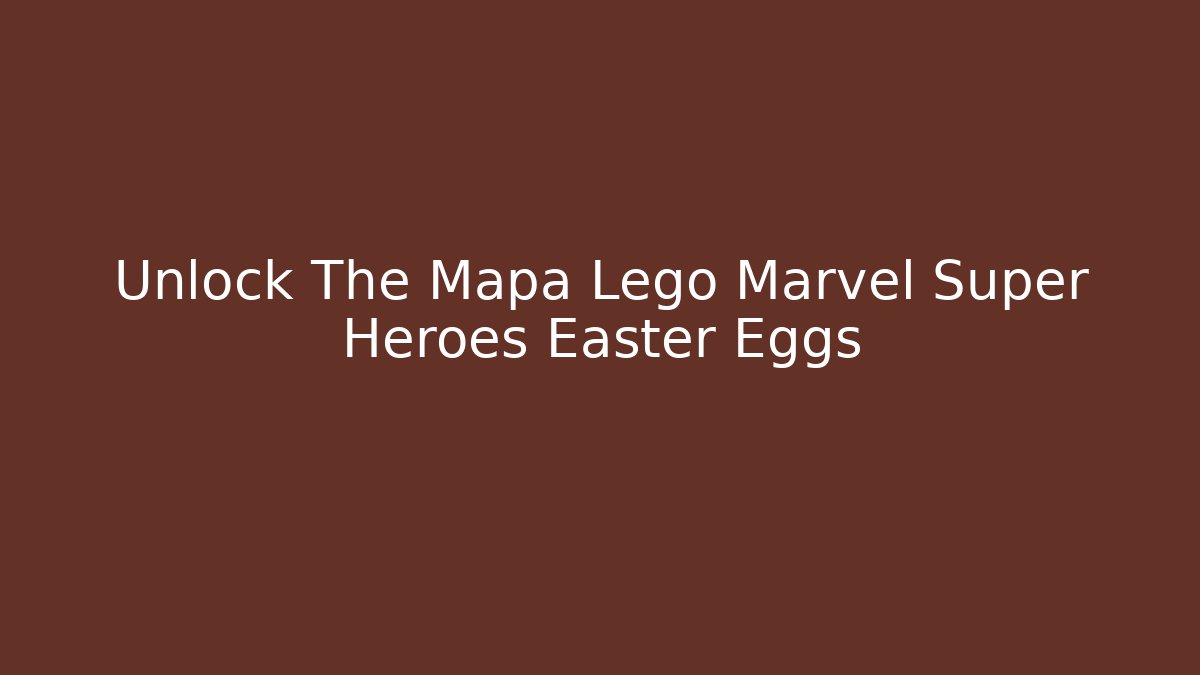 Unlock The Mapa Lego Marvel Super Heroes Easter Eggs