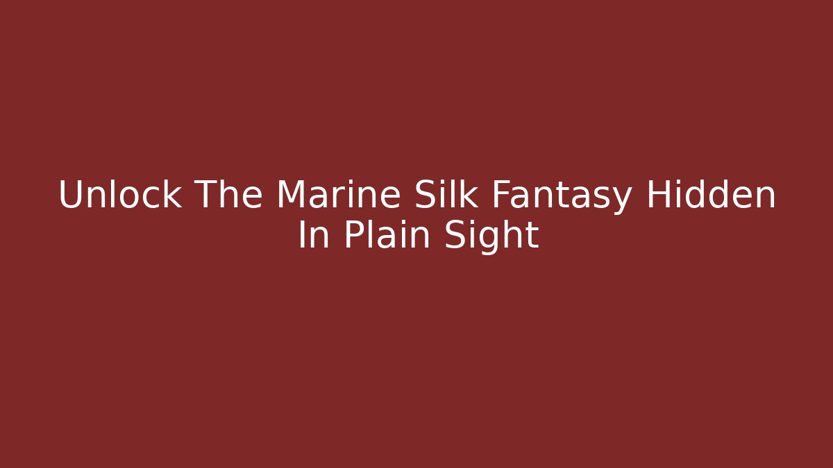 Unlock The Marine Silk Fantasy Hidden In Plain Sight